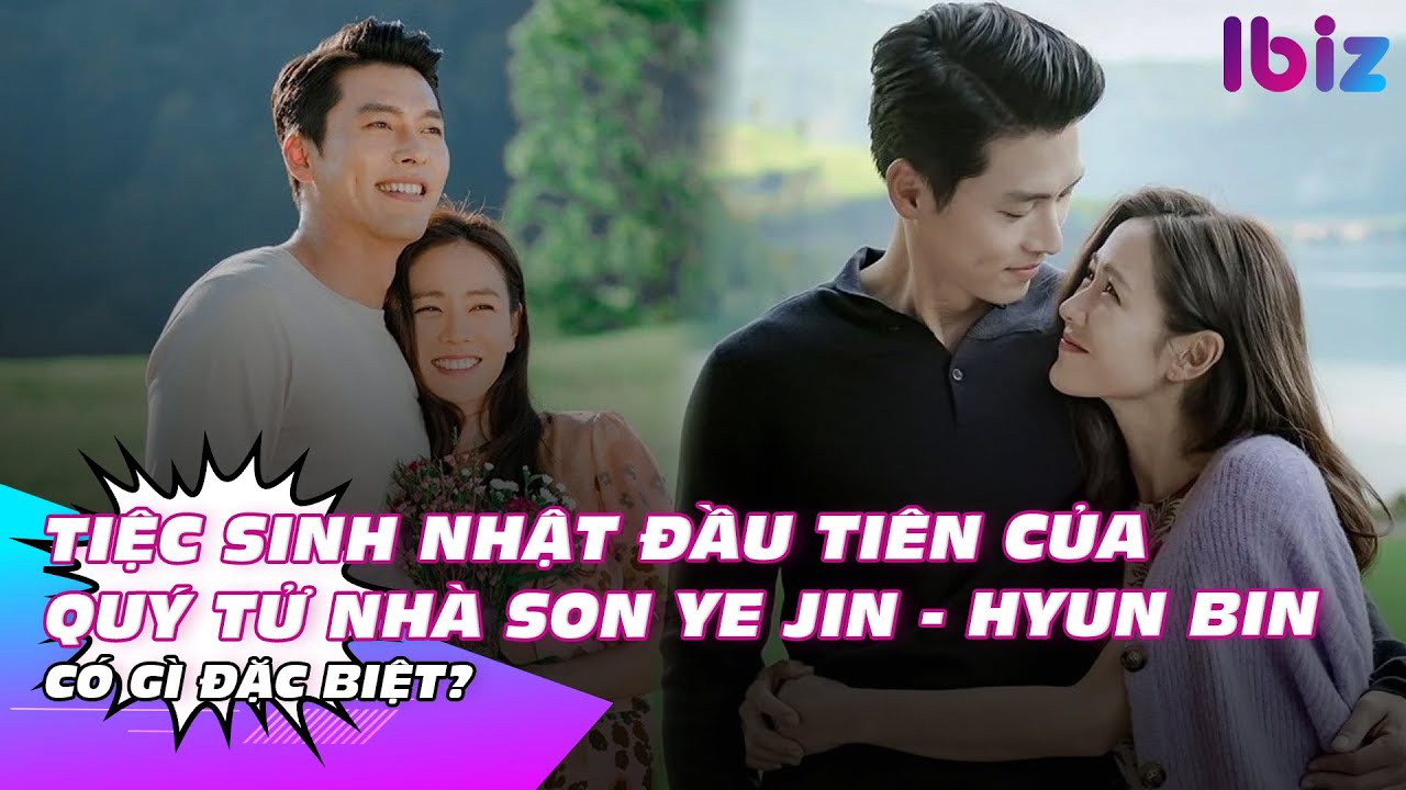 Tiệc sinh nhật đầu tiên của quý tử nhà Son Ye Jin - Hyun Bin có gì đặc biệt? | Ibiz