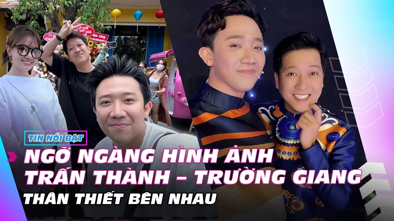 Ngỡ ngàng hình ảnh Trấn Thành - Trường Giang thân thiết bên nhau | Ibiz