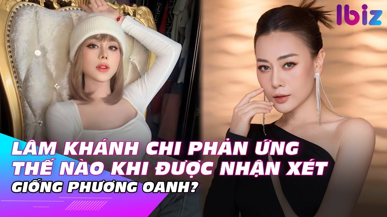 Lâm Khánh Chi phản ứng thế nào khi được nhận xét giống Phương Oanh? | Ibiz