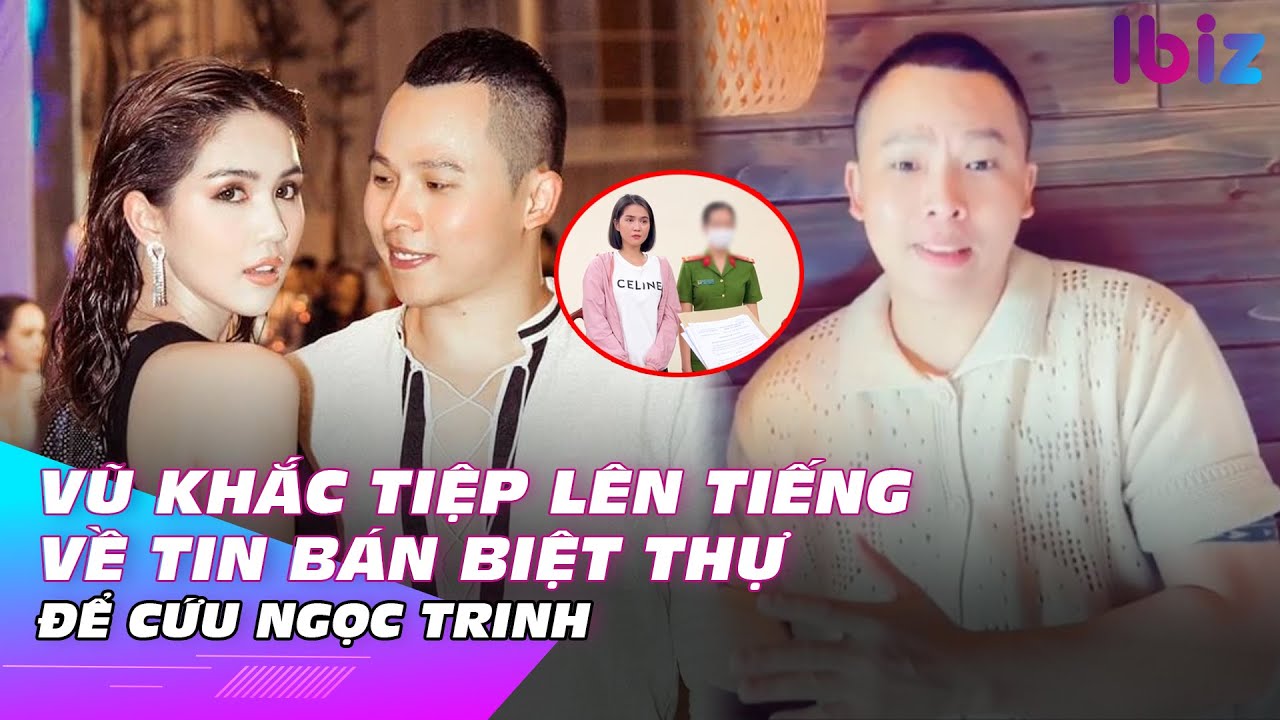 Vũ Khắc Tiệp lên tiếng về tin bán biệt thự để cứu Ngọc Trinh | Ibiz