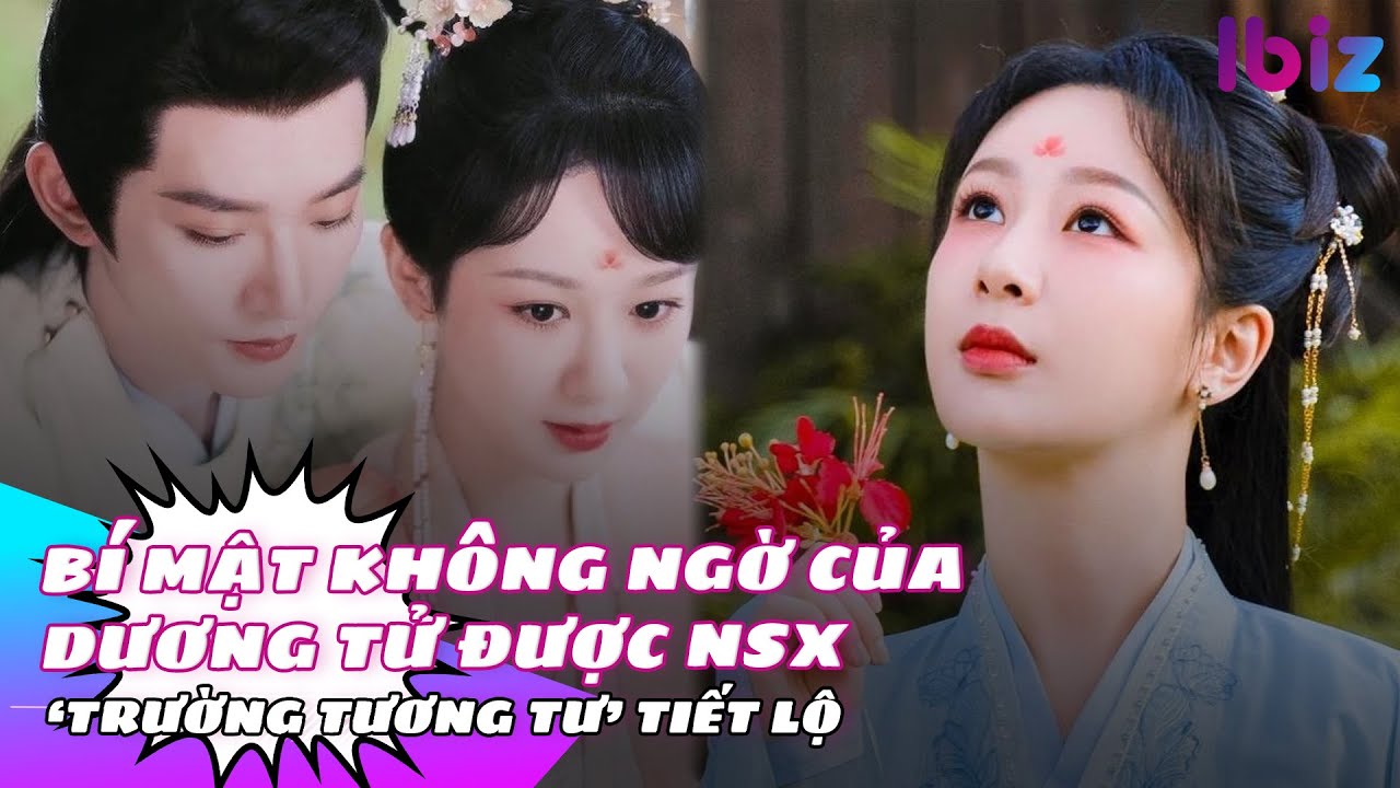 Bí mật không ngờ của Dương Tử được NSX ‘Trường Tương Tư’ tiết lộ | Ibiz