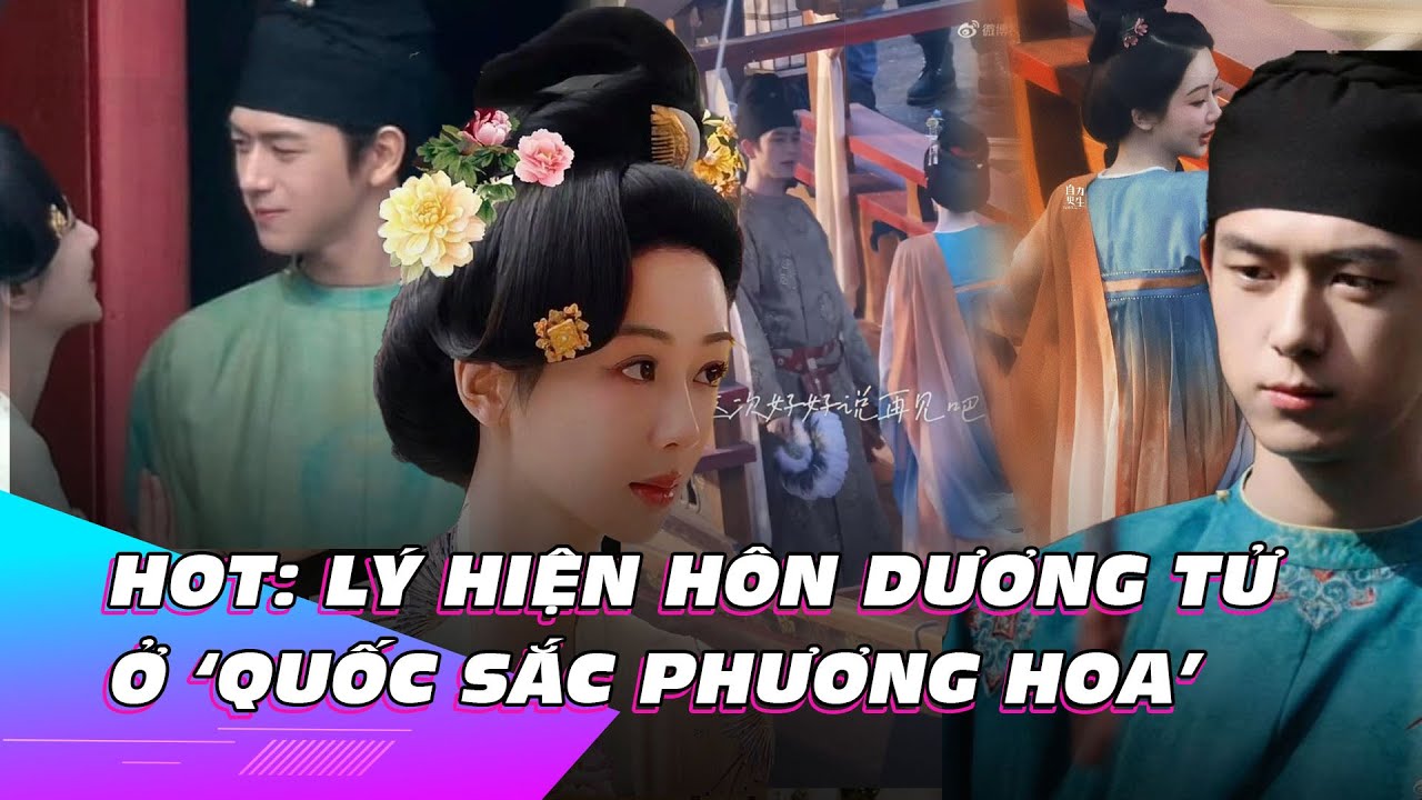 Lý Hiện gây ‘sốt’ với cảnh hôn Dương Tử trong bom tấn “Quốc sắc phương hoa” | Ibiz