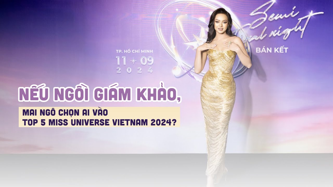 Nếu ngồi giám khảo, Mai Ngô chọn ai vào Top 5 Miss Universe Vietnam 2024?