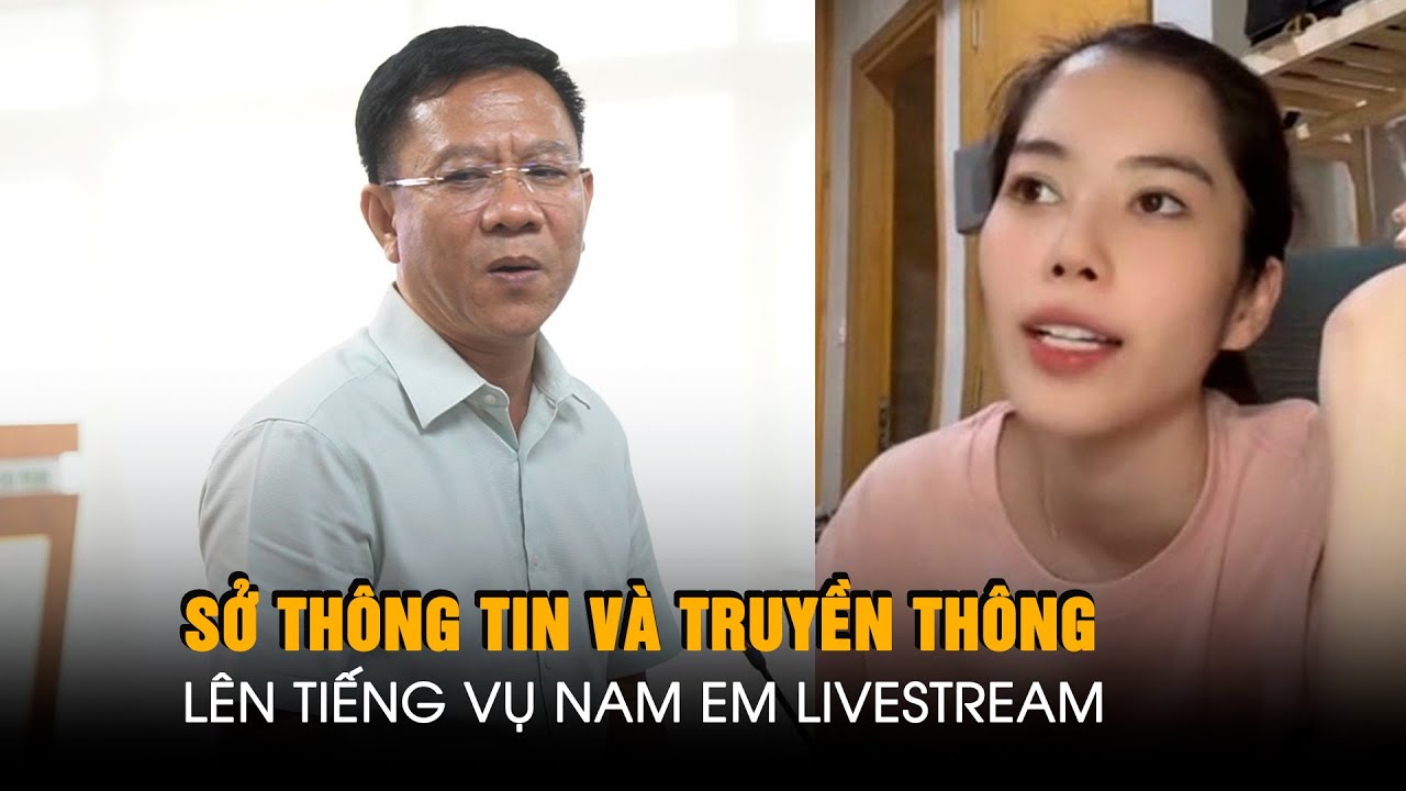 Sở Thông tin và Truyền thông lên tiếng việc Nam Em livestream gây ồn ào trên mạng xã hội