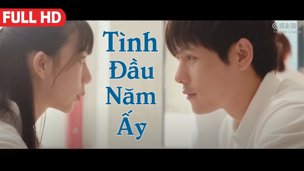 Phim Lẻ Hay 2024: TÌNH ĐẦU NĂM ẤY (Thuyết Minh)