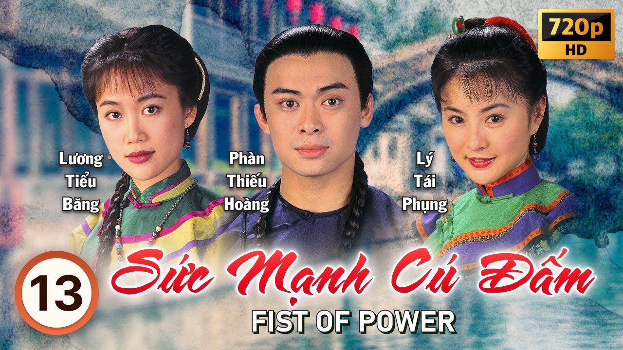 Sức Mạnh Cú Đấm (Fist of Power) tập 13/20 | tiếng Việt | Phàn Thiếu Hoàng, Lương Tiểu Băng | 1995