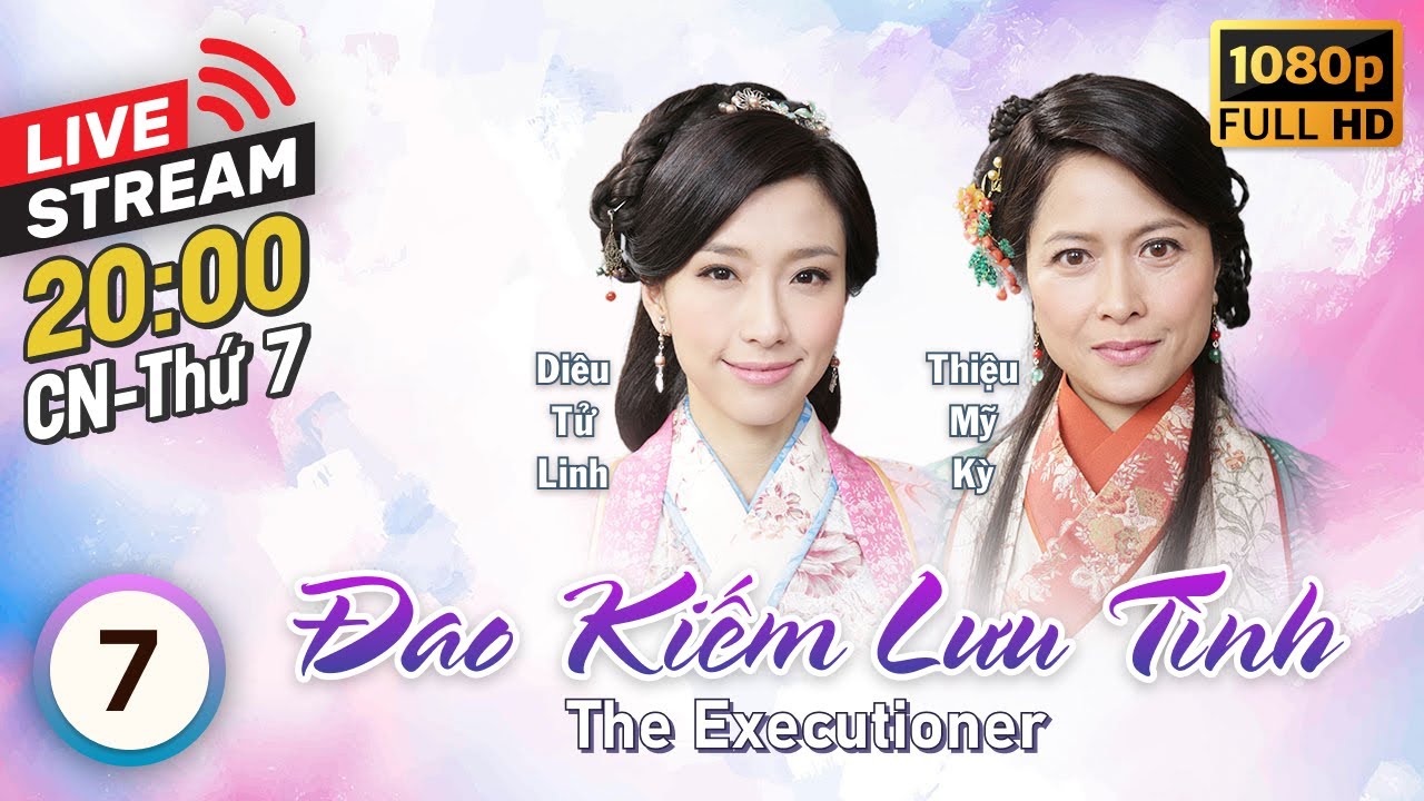 [LIVE] Đao Kiếm Lưu Tình (The Executioner) 7/26 | tiếng Việt | Huỳnh Đức Bân, Thiệu Mỹ Kỳ | TVB 2015