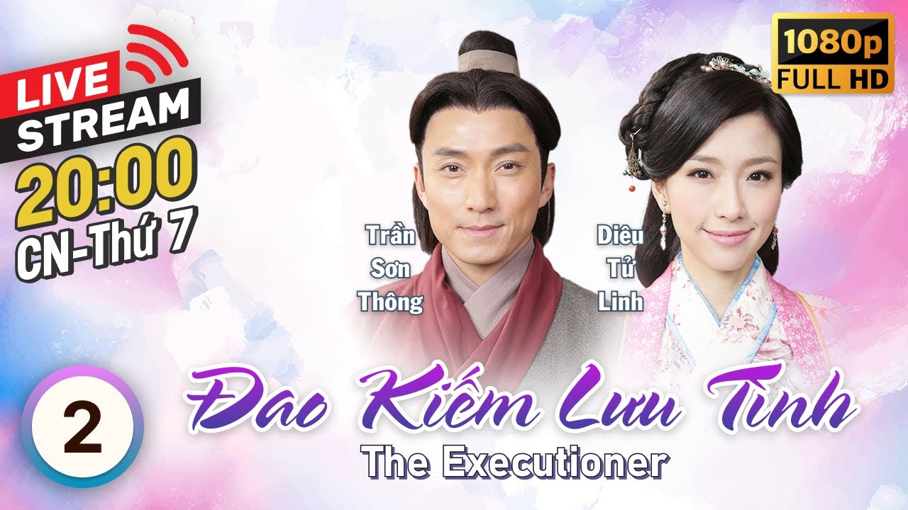 [LIVE] Đao Kiếm Lưu Tình (The Executioner) 2/26 | tiếng Việt | Huỳnh Đức Bân, Thiệu Mỹ Kỳ | TVB 2015