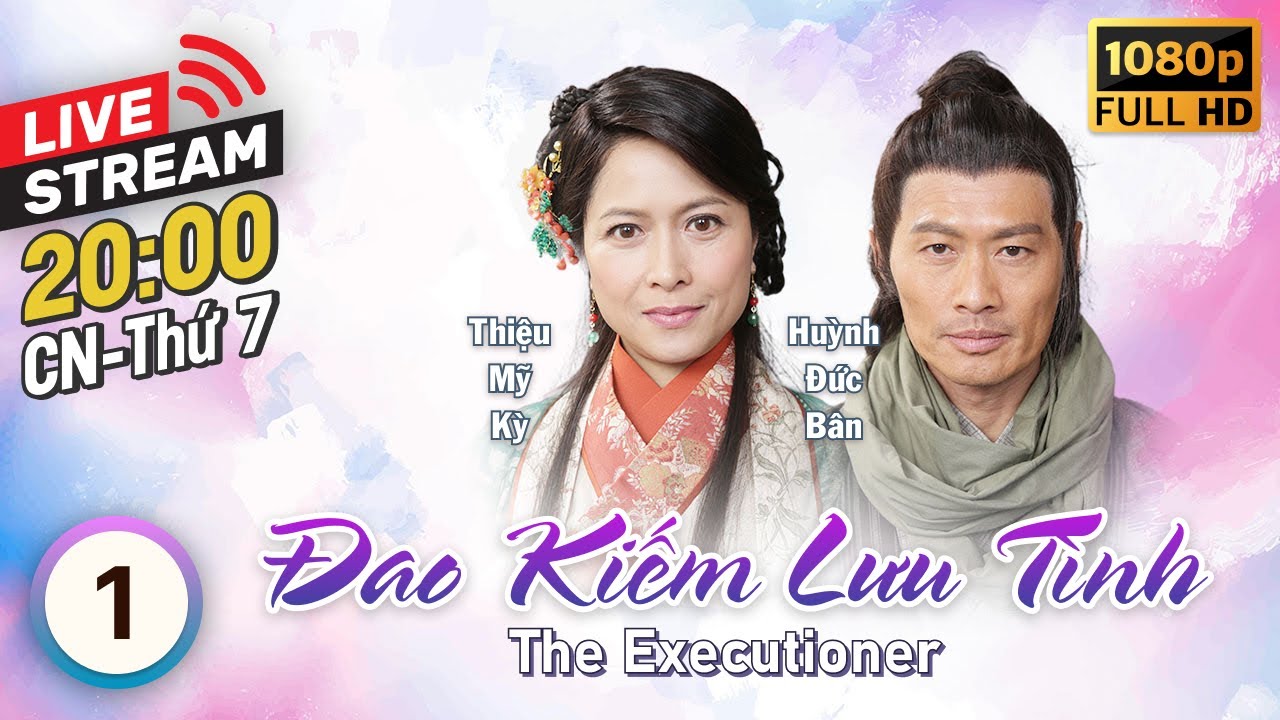 [LIVE] Đao Kiếm Lưu Tình (The Executioner) 1/26 | tiếng Việt | Huỳnh Đức Bân, Thiệu Mỹ Kỳ | TVB 2015