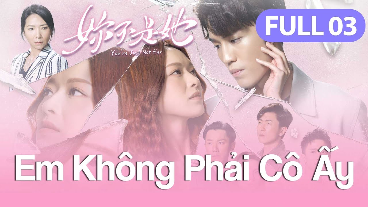 Em Không Phải Cô Ấy - Tập 3 (Lồng Tiếng) Đinh Tử Lãng, Phùng Doanh Doanh, Xa Uyển Uyển