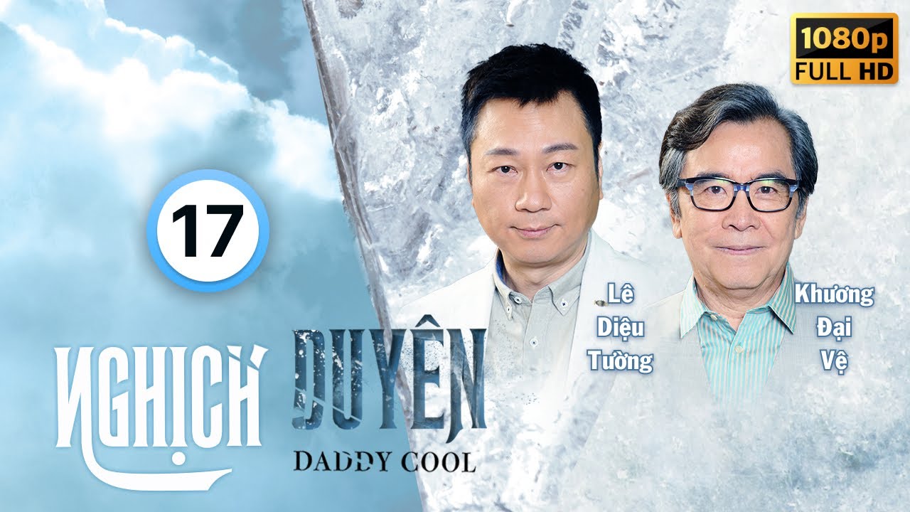 Nghịch Duyên (Daddy Cool) 17/35 | Lê Diệu Tường, Trần Gia Lạc, Khương Đại Vệ, Lâm Hạ Vy | TVB 2017