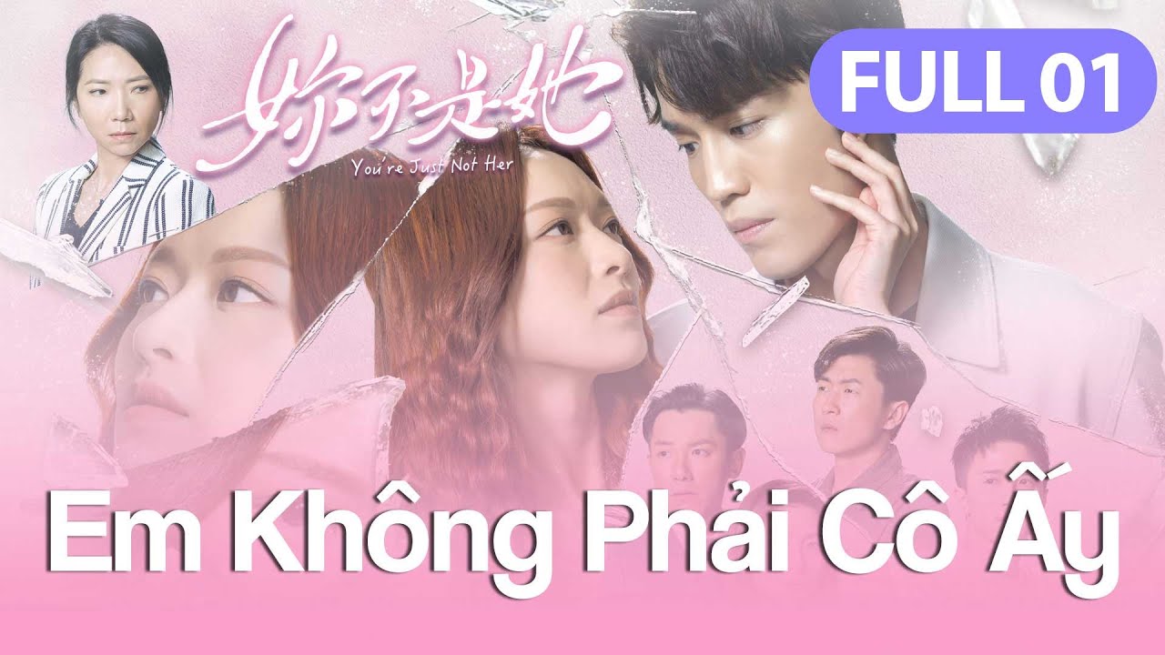 Em Không Phải Cô Ấy - Tập 1 (Lồng Tiếng) Đinh Tử Lãng, Phùng Doanh Doanh, Xa Uyển Uyển