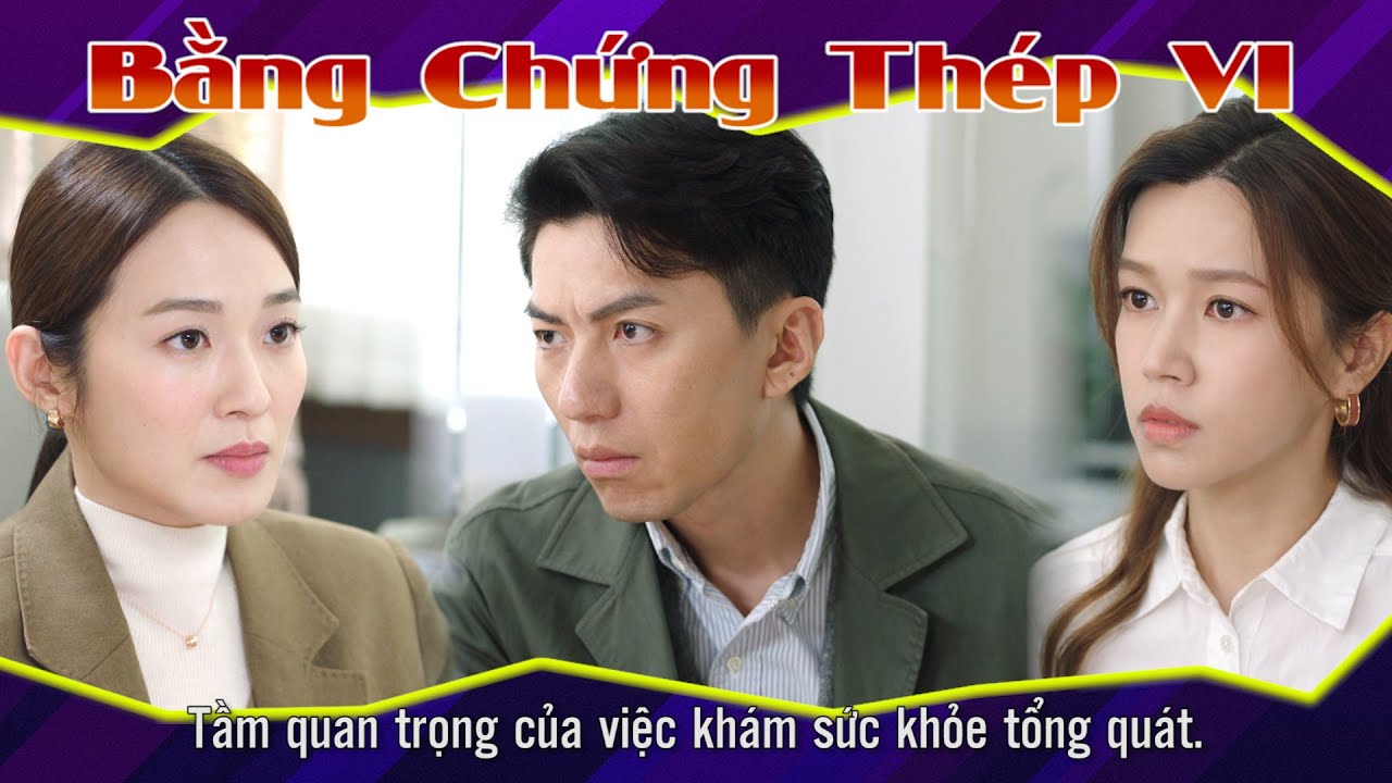 Bằng Chứng Thép VI  cắt tập 4 - 2 - Tầm quan trọng của việc khám sức khỏe tổng quát.