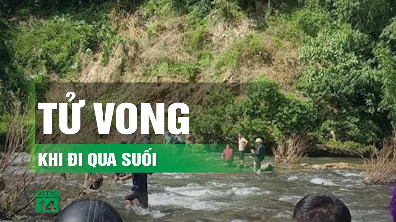 Đi qua suối, 2 người phụ nữ bị lũ cuốn trôi tử vong | VTC14