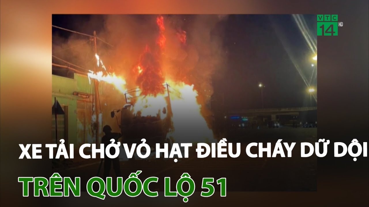 Xe tải chở vỏ hạt điều cháy dữ dội trên quốc lộ 51 | VTC14