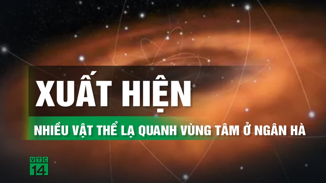 Vật thể lạ bất tử đang chiếm cứ tâm thiên hà chứa Trái Đất | VTC14