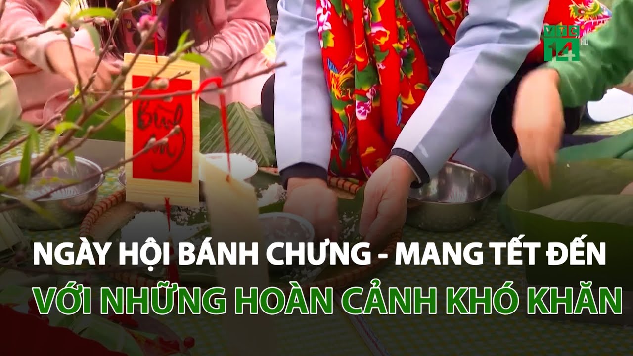 Ngày hội bánh chưng - mang Tết đến những hoàn cảnh khó khăn | VTC14