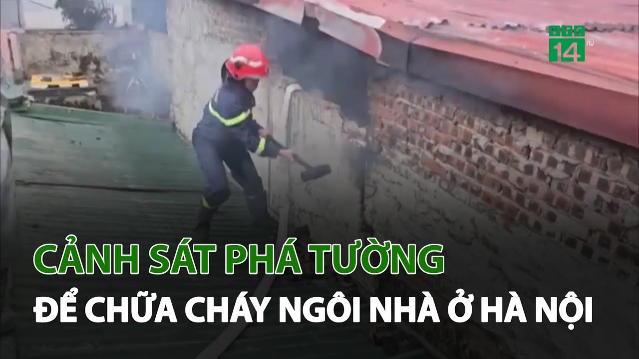 Cảnh sát phá tường để chữa cháy ngôi nhà ở Hà Nội | VTC14