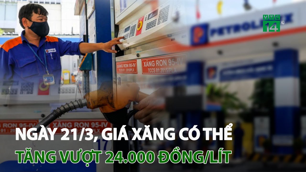 Ngày 21/3, giá xăng có thể tăng vượt 24.000 đồng/lít | VTC14