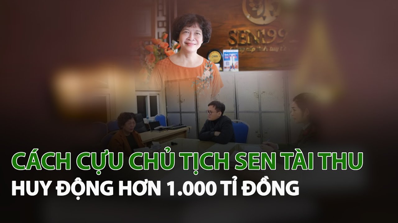 Cách Cựu Chủ Tịch Sen Tài Thu huy động hơn 1.000 tỉ đồng| VTC14