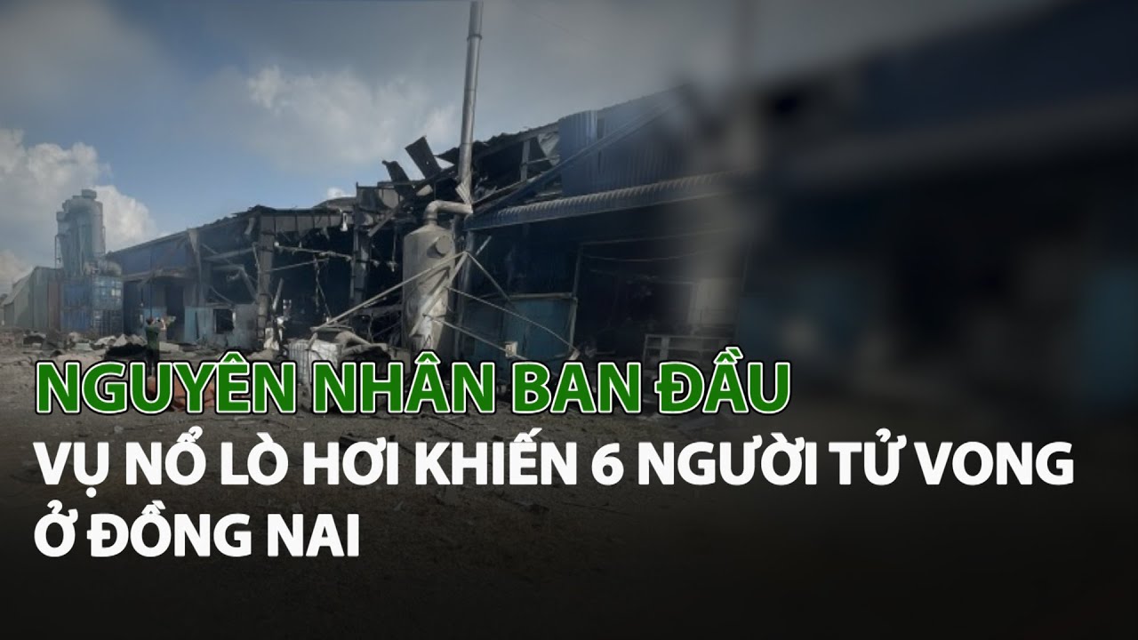 Nguyên nhân ban đầu vụ nổ lò hơi khiến 6 người tử vong ở Đồng Nai| VTC14