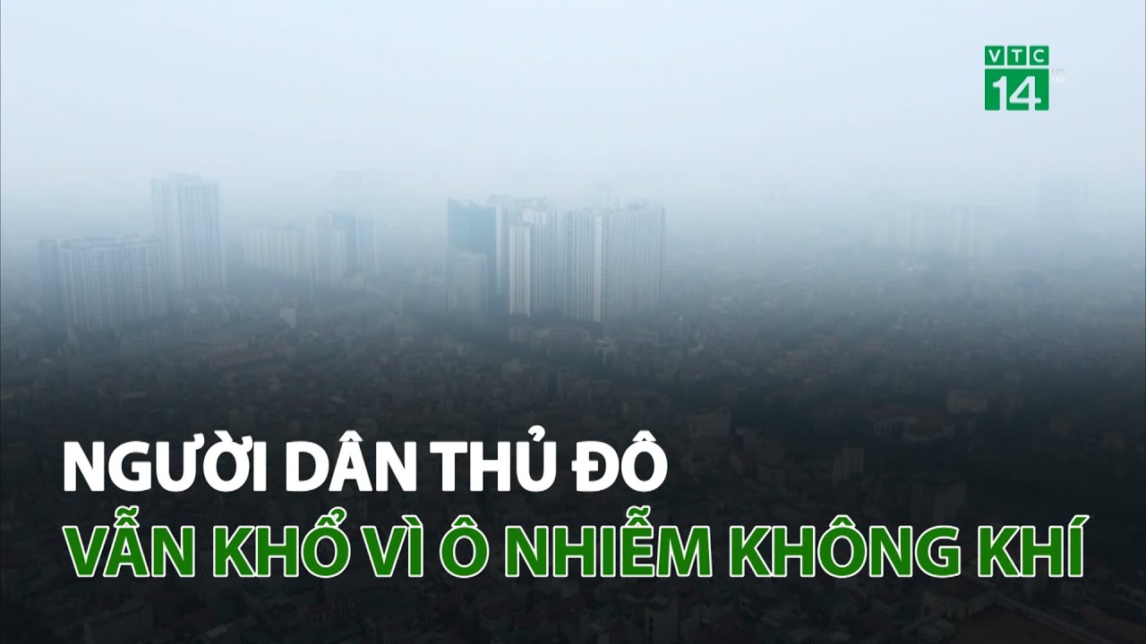 Người dân thủ đô vẫn khổ vì ô nhiễm không khí | VTC14