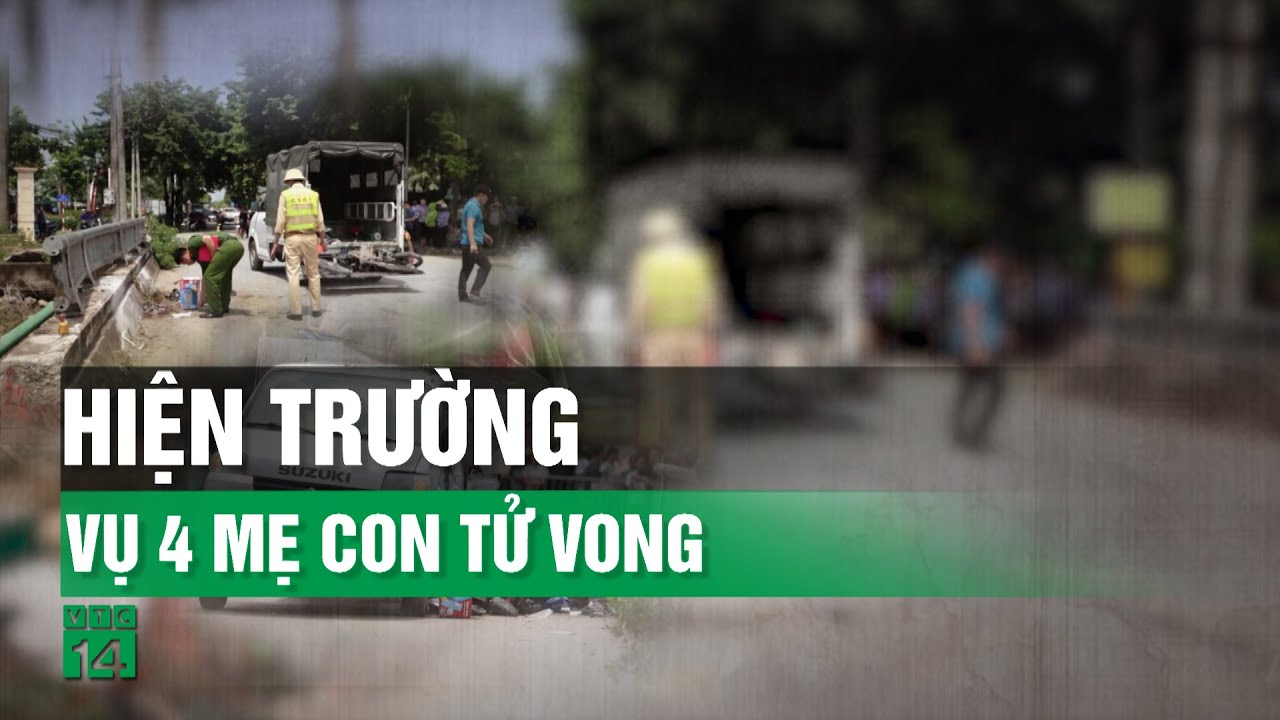 Hiện trường ám ảnh vụ xe “hổ vồ” gây tai nạn liên hoàn khiến 4 mẹ con tử vong | VTC14