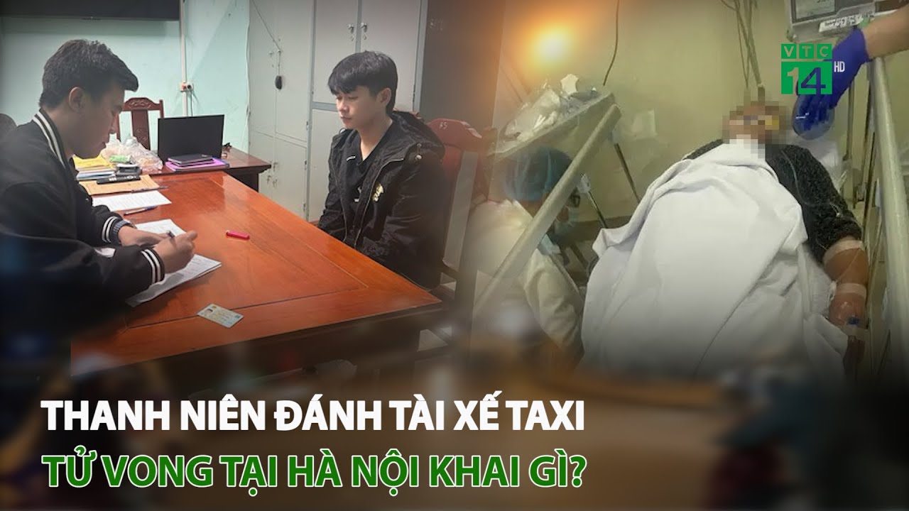 Thanh niên đ.á.n.h tài xế taxi t.ử v.o.n.g tại Hà Nội khai gì? | VTC14