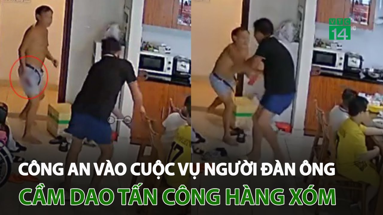 Công an vào cuộc vụ người đàn ông cầm d.a.o t.ấ.n c.ô.ng hàng xóm | VTC14