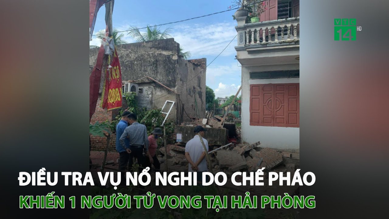 Điều tra vụ n.ổ nghi do chế pháo khiến 1 người t.ử v.o.n.g tại Hải Phòng | VTC14