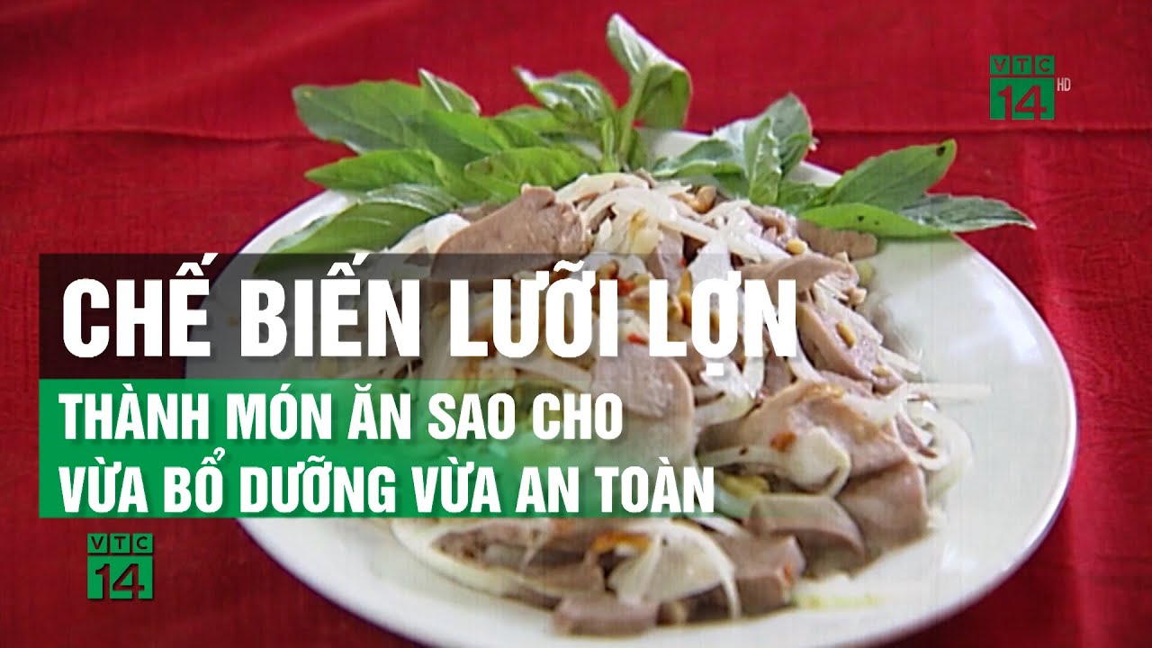 Chế biến Lưỡi Lợn thành món ăn sao cho vừa bổ dưỡng, vừa an toàn| VTC14