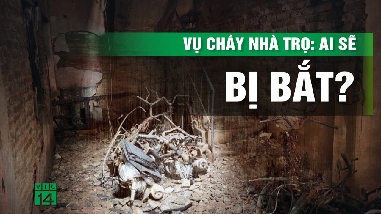 Vụ cháy nhà trọ 14 người c.h.ế.t: 2 vấn đề pháp lý công an sẽ điều tra | VTC14