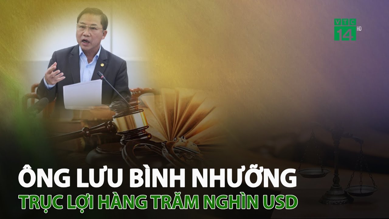 Ông Lưu Bình Nhưỡng trục lợi hàng trăm nghìn USD | VTC14