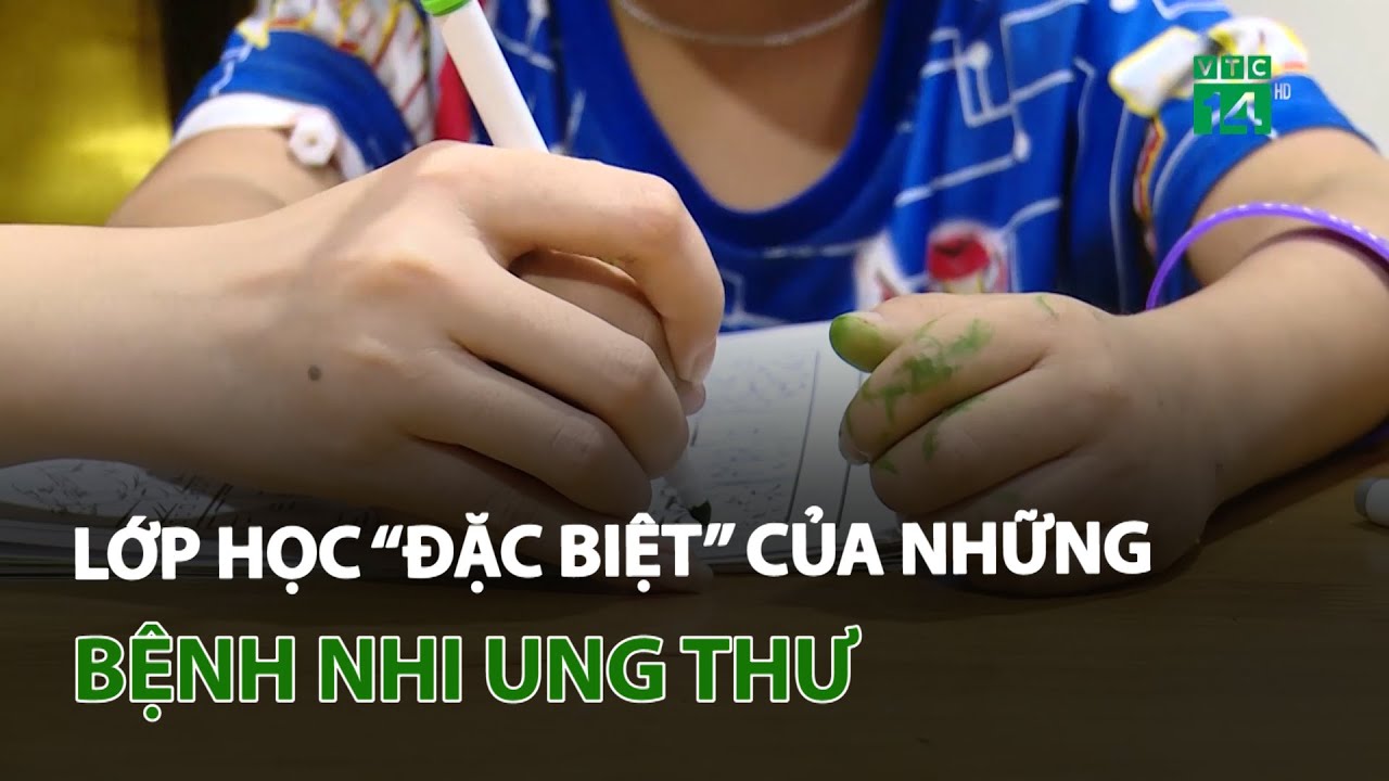 Lớp học “đặc biệt” của những bệnh nhi ung thư | VTC14