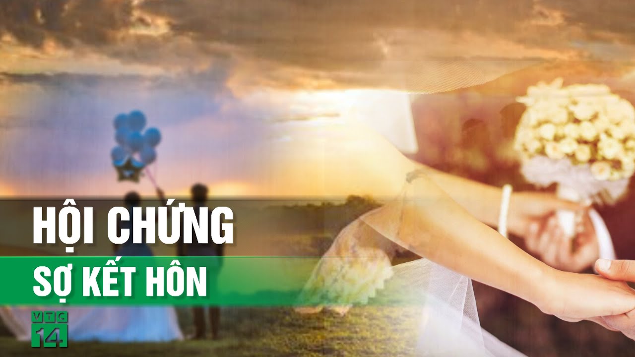 Hội chứng sợ kết hôn | VTC14