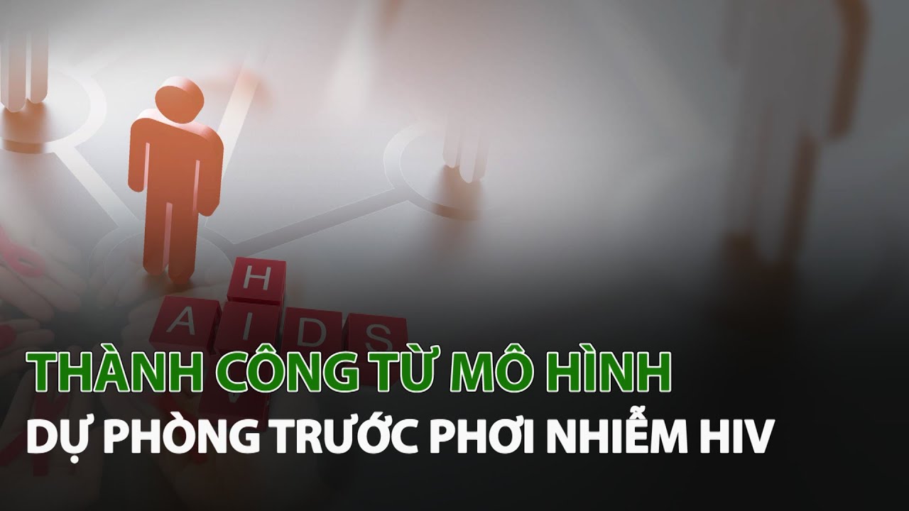 Thành công từ mô hình dự phòng trước phơi nhiễm HIV| VTC14