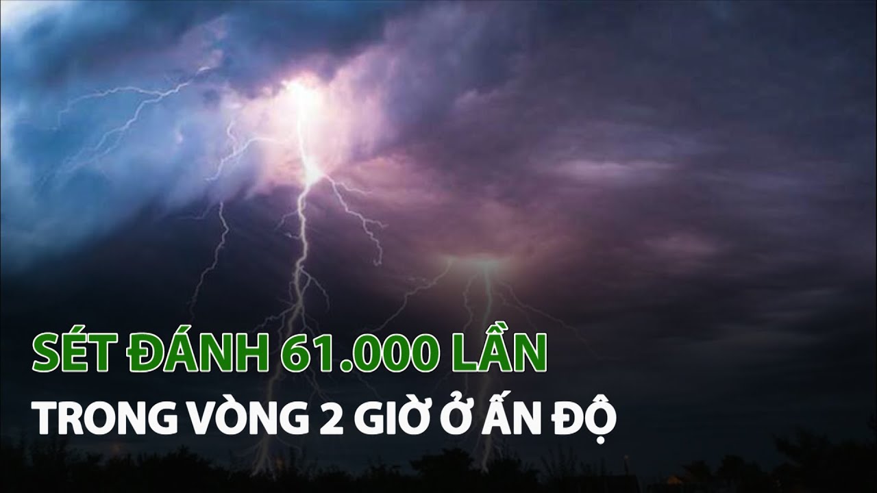 Sét đánh 61.000 lần trong vòng 2 giờ ở Ấn Độ| VTC14