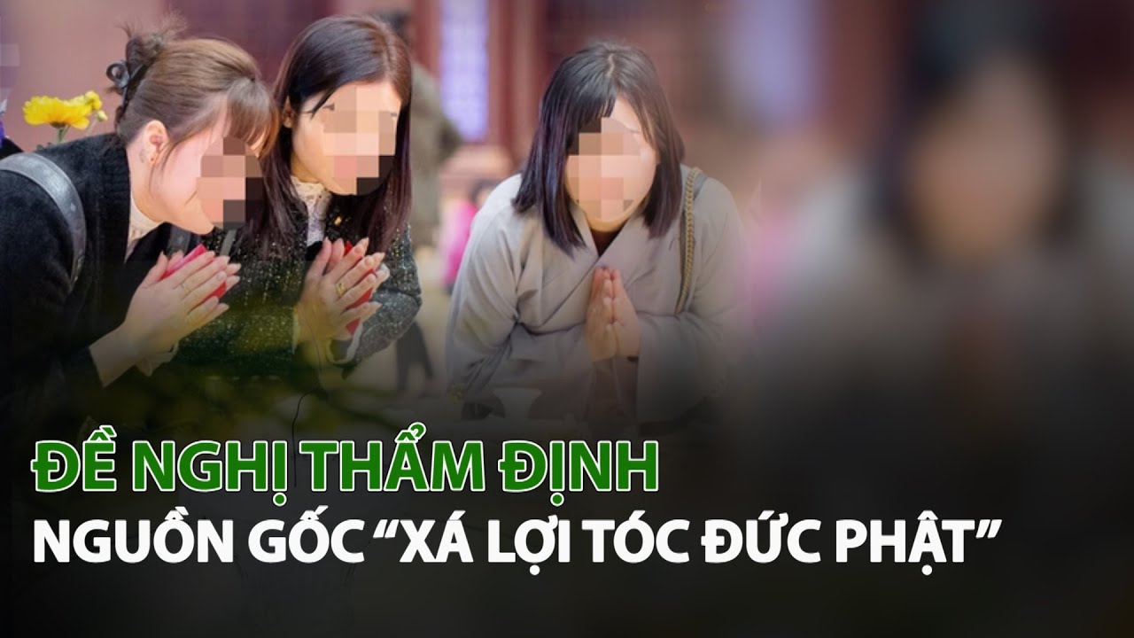 Đề nghị thẩm định nguồn gốc “Xá lợi tóc đức phật” | VTC14