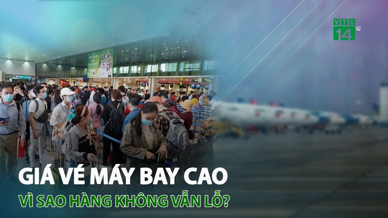 Giá vé máy bay cao vì sao hàng không vẫn lỗ? | VTC14