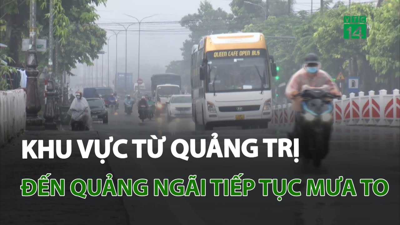 Khu vực từ Quảng Trị đến Quảng Ngãi tiếp tục mưa to | VTC14