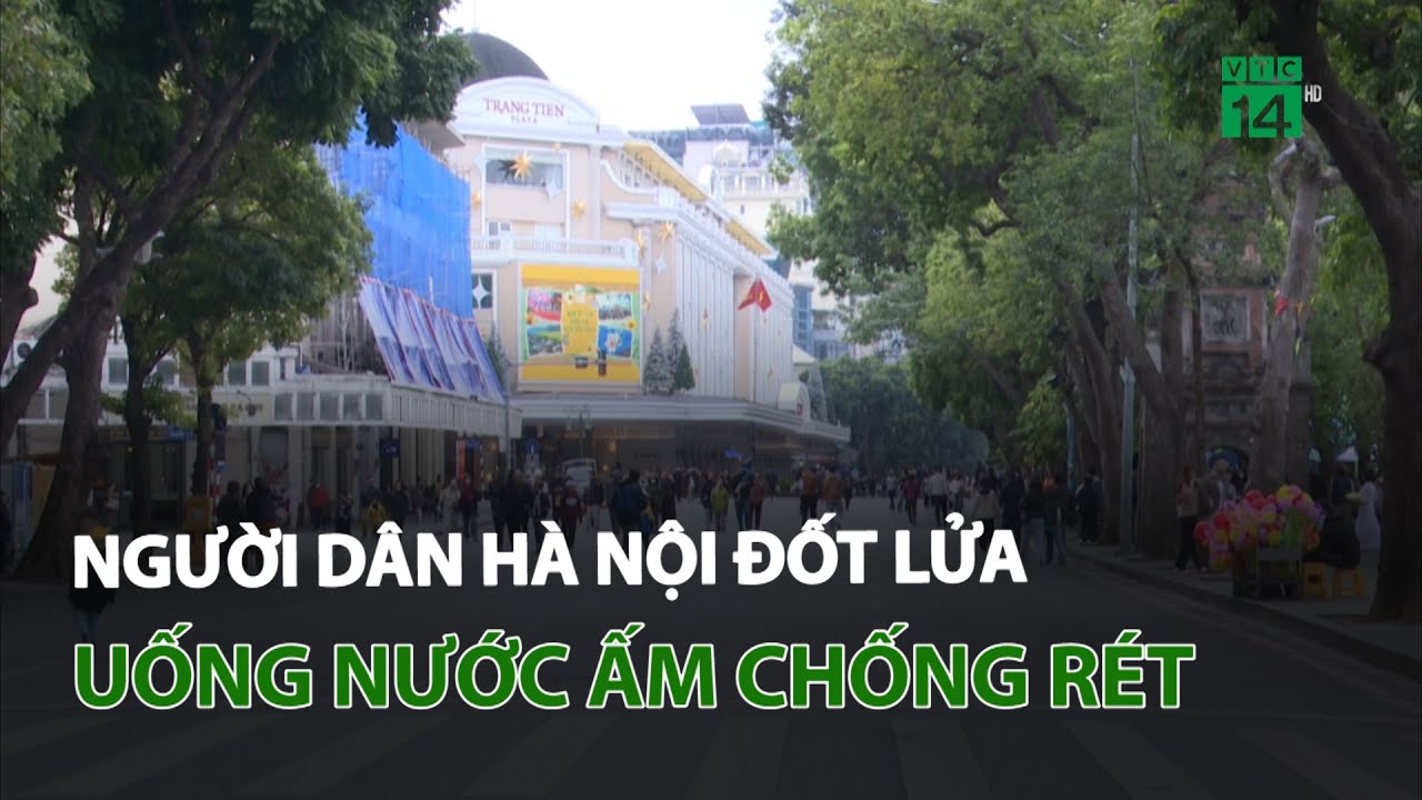 Người dân Hà Nội đốt lửa, uống nước ấm chống rét | VTC14