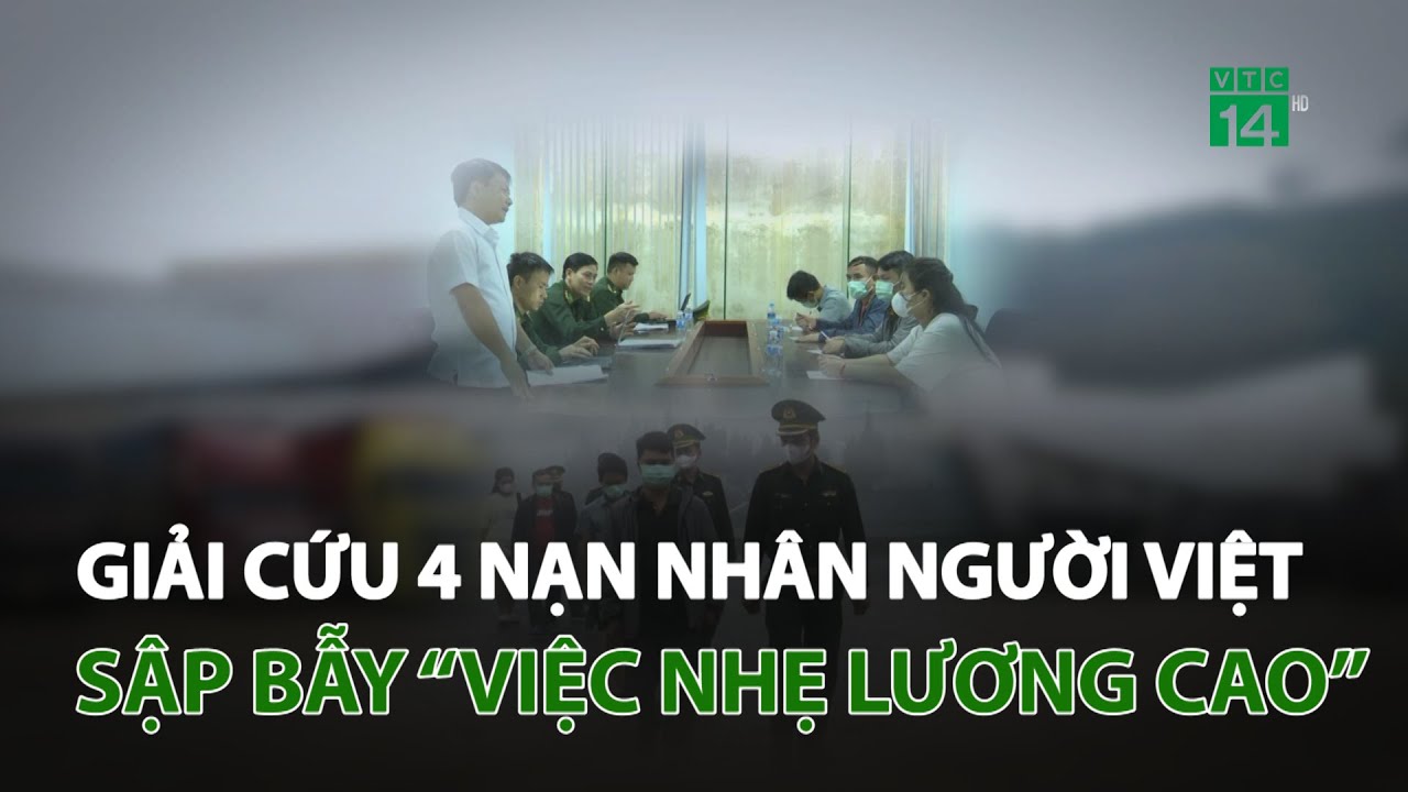 Kịp thời giải cứu 4 nạn nhân người Việt sập bẫy “việc nhẹ lương cao” | VTC14