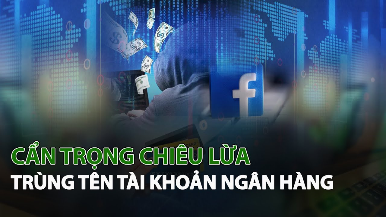 Cẩn trọng chiêu lừa trùng tên Tài Khoản Ngân Hàng| VTC14