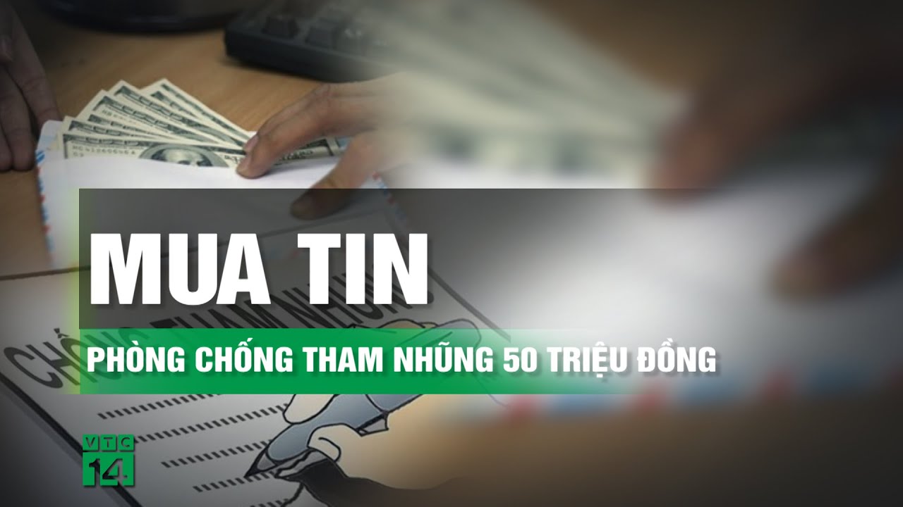 Đề xuất mua tin phòng chống tham nhũng giá 50 triệu đồng | VTC14