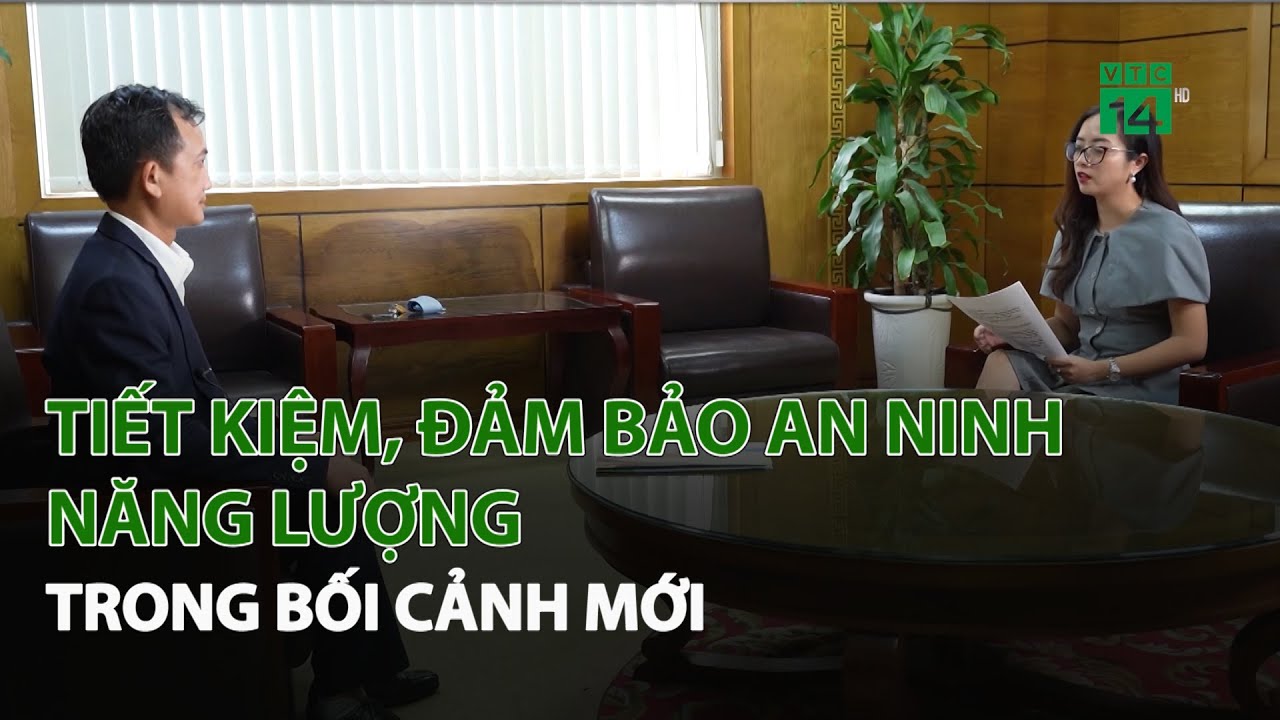 Tiết kiệm, đảm bảo An Ninh Năng Lượng trong bối cảnh mới| VTC14