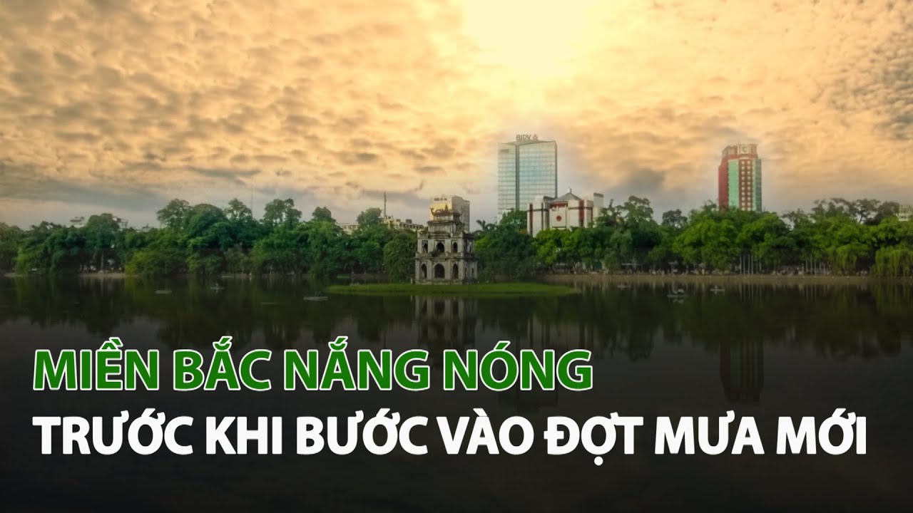 Miền Bắc Nắng Nóng trước khi bước vào đợt Mưa mới| VTC14