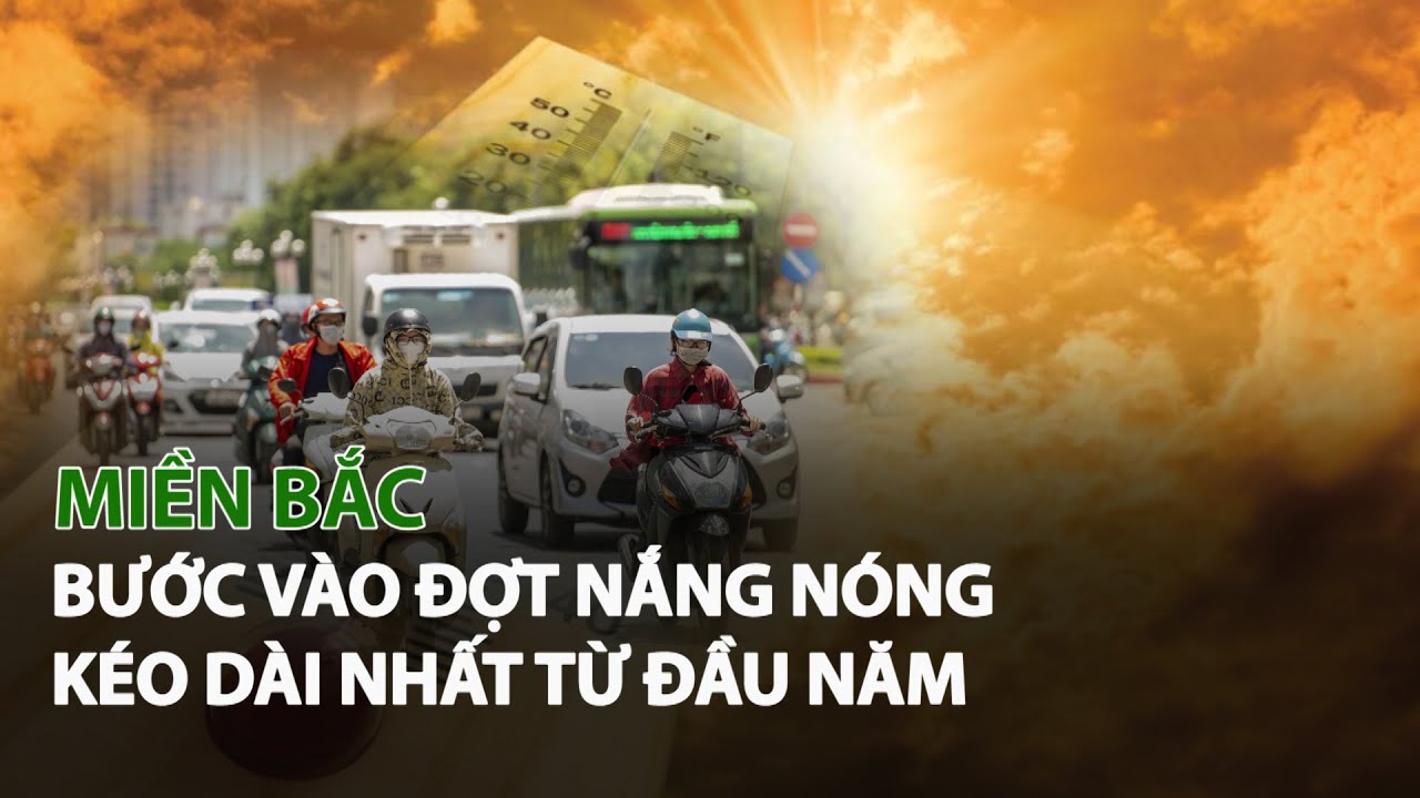 Miền Bắc bước vào đợt Nắng Nóng kéo dài nhất từ đầu năm| VTC14