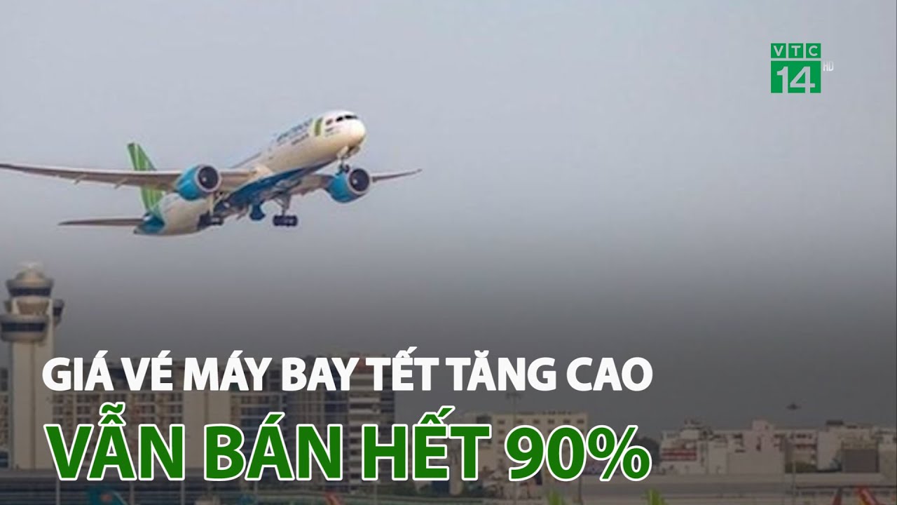 Giá vé máy bay tết tăng cao vẫn bán hết 90% | VTC14