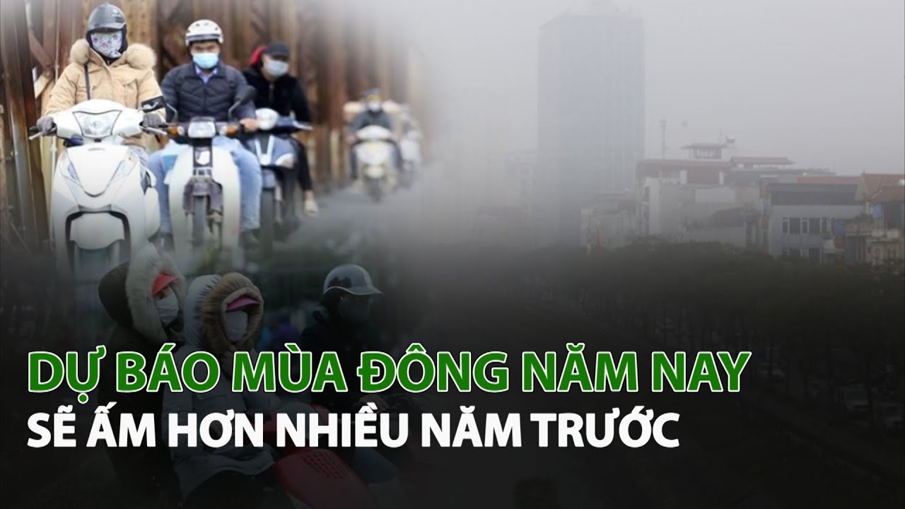 Dự báo Mùa Đông năm nay sẽ Ấm hơn nhiều năm trước| VTC14