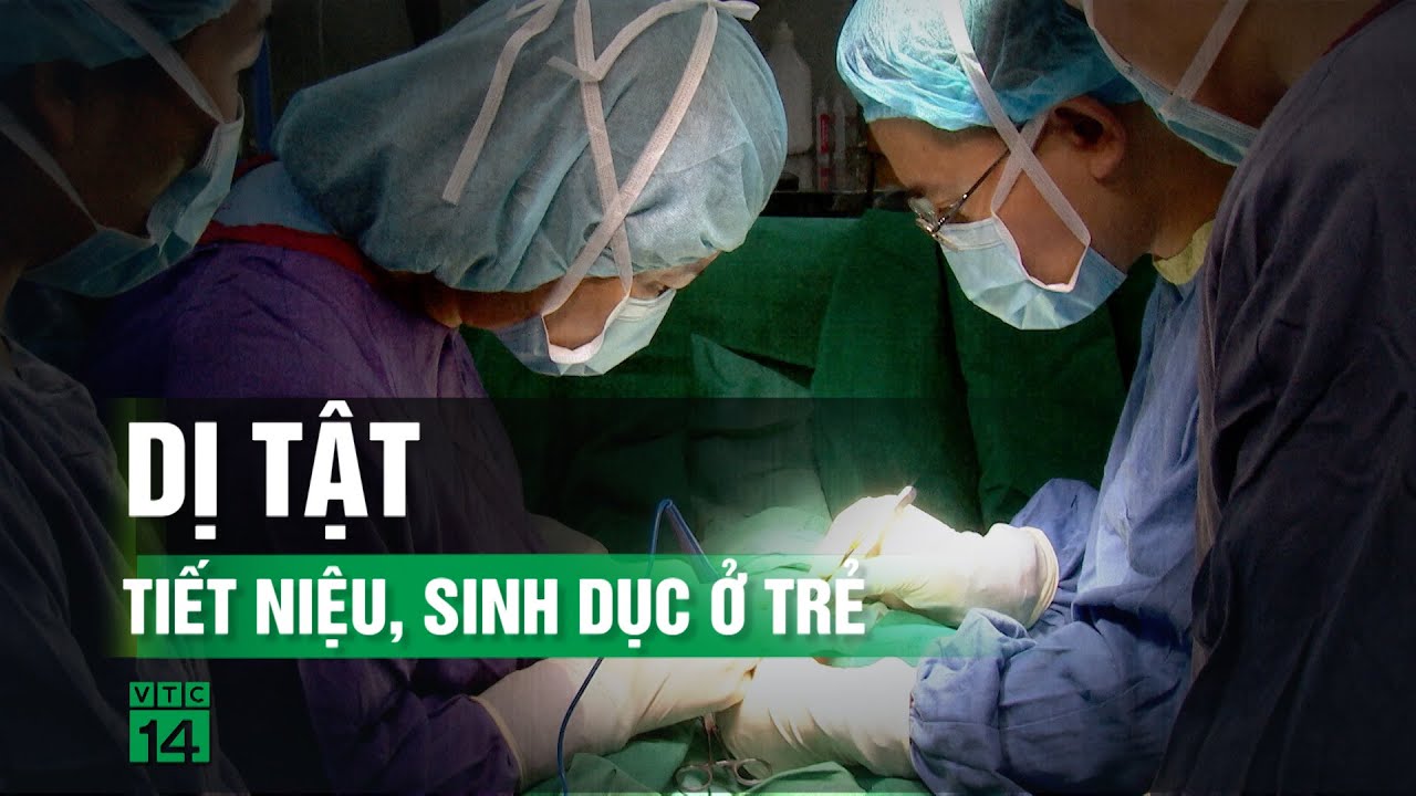 Dị tật tiết niệu, sinh dục ở trẻ cần phát hiện và phẫu thuật sớm | VTC14